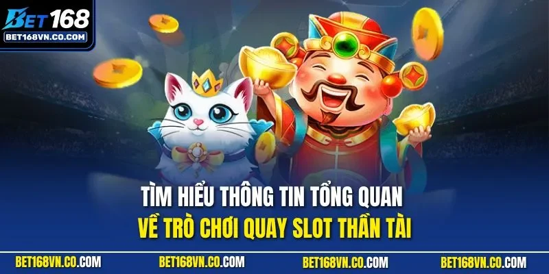 Tìm hiểu thông tin tổng quan về trò chơi quay Slot Thần Tài